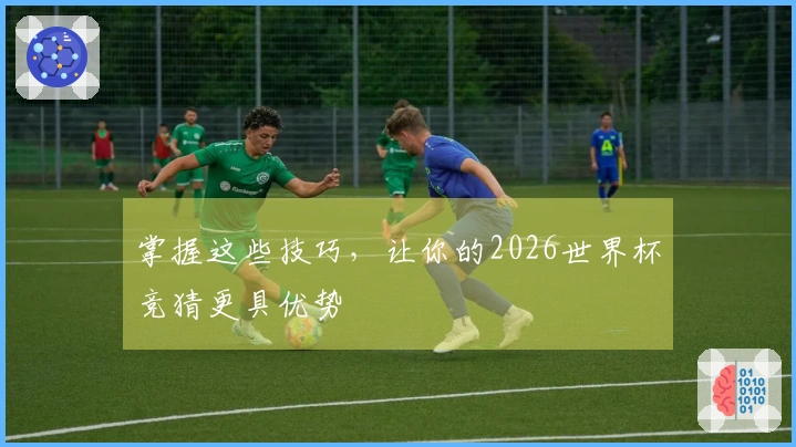 掌握这些技巧，让你的2026世界杯竞猜更具优势