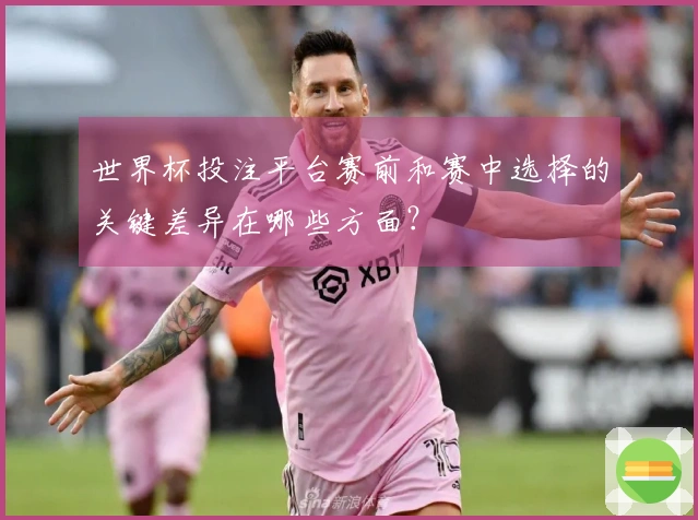 世界杯投注平台赛前和赛中选择的关键差异在哪些方面？